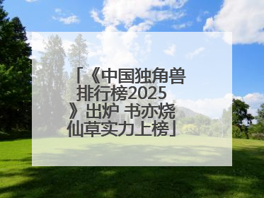 《中国独角兽排行榜2025》出炉 书亦烧仙草实力上榜
