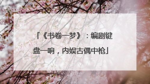 《书卷一梦》：编剧键盘一响，内娱古偶中枪