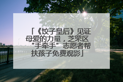 《饺子皇后》见证母爱的力量，芝罘区“手牵手”志愿者帮扶孩子免费观影