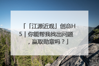 「江源近观」创意H5｜你能帮我找出问题，赢取勋章吗？