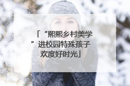 “熙熙乡村美学”进校园特殊孩子欢度好时光