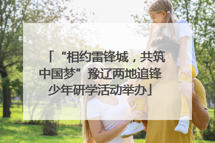 “相约雷锋城，共筑中国梦”豫辽两地追锋少年研学活动举办