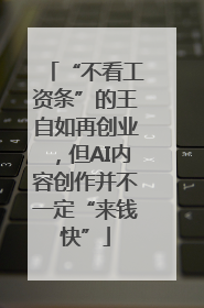 “不看工资条”的王自如再创业，但AI内容创作并不一定“来钱快”