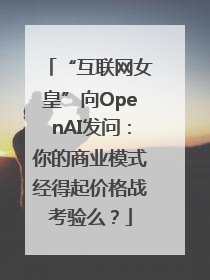 “互联网女皇”向OpenAI发问：你的商业模式经得起价格战考验么？