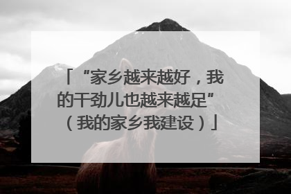 “家乡越来越好，我的干劲儿也越来越足”（我的家乡我建设）