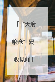 “天府粮仓”夏收见闻