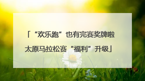 “欢乐跑”也有完赛奖牌啦 太原马拉松赛“福利”升级