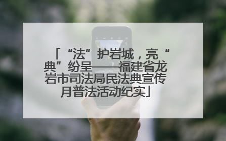 “法”护岩城，亮“典”纷呈——福建省龙岩市司法局民法典宣传月普法活动纪实