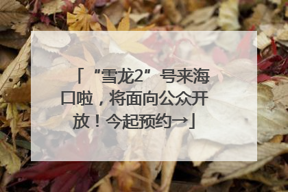 “雪龙2”号来海口啦，将面向公众开放！今起预约→