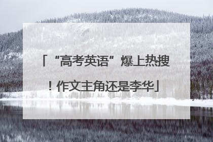 “高考英语”爆上热搜！作文主角还是李华