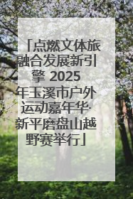点燃文体旅融合发展新引擎 2025年玉溪市户外运动嘉年华·新平磨盘山越野赛举行