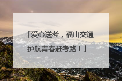 爱心送考，福山交通护航青春赶考路！