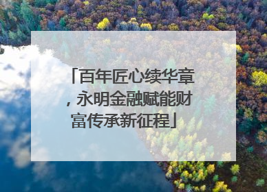 百年匠心续华章，永明金融赋能财富传承新征程