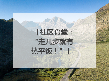 社区食堂：“走几步就有热乎饭！”