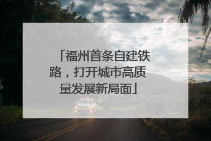 福州首条自建铁路，打开城市高质量发展新局面