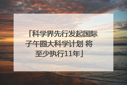 科学界先行发起国际子午圈大科学计划 将至少执行11年