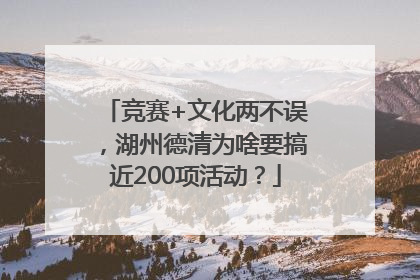 竞赛+文化两不误，湖州德清为啥要搞近200项活动？