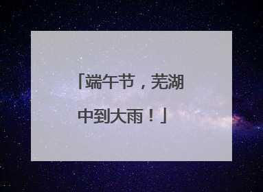 端午节，芜湖中到大雨！