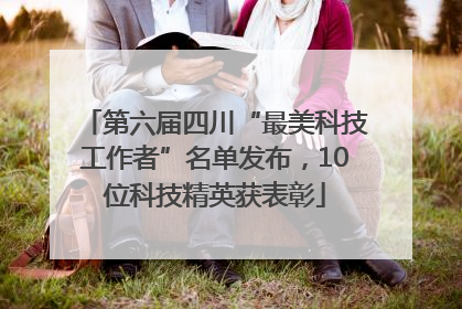 第六届四川“最美科技工作者”名单发布，10位科技精英获表彰