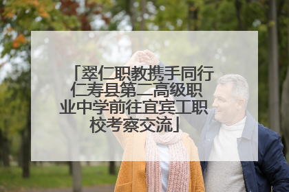 翠仁职教携手同行 仁寿县第二高级职业中学前往宜宾工职校考察交流