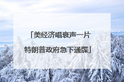 美经济唱衰声一片 特朗普政府急下通牒