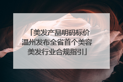 美发产品明码标价 温州发布全省首个美容美发行业合规指引