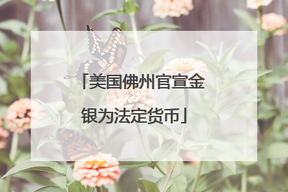 美国佛州官宣金银为法定货币