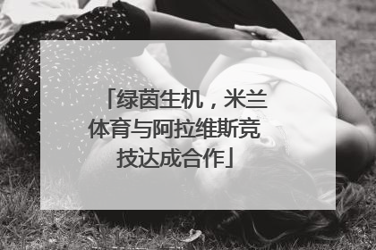 绿茵生机，米兰体育与阿拉维斯竞技达成合作