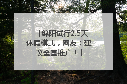 绵阳试行2.5天休假模式，网友：建议全国推广！