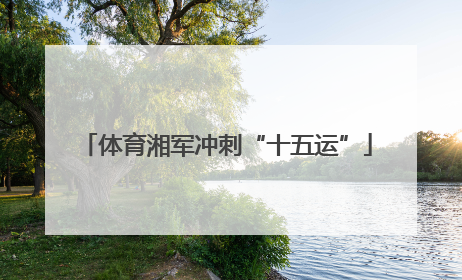 体育湘军冲刺“十五运”