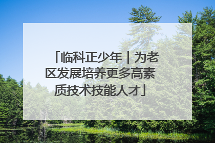 临科正少年｜为老区发展培养更多高素质技术技能人才