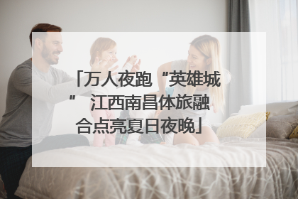 万人夜跑“英雄城” 江西南昌体旅融合点亮夏日夜晚