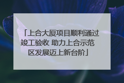 上合大厦项目顺利通过竣工验收 助力上合示范区发展迈上新台阶