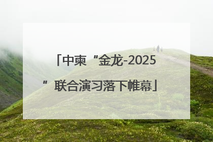 中柬“金龙-2025”联合演习落下帷幕