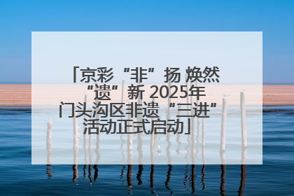 京彩“非”扬 焕然“遗”新 2025年门头沟区非遗“三进”活动正式启动