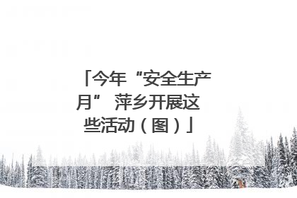 今年“安全生产月” 萍乡开展这些活动（图）