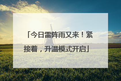 今日雷阵雨又来！紧接着，升温模式开启