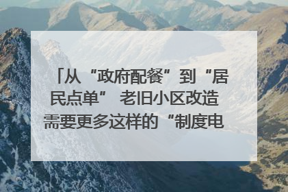 从“政府配餐”到“居民点单” 老旧小区改造需要更多这样的“制度电梯”｜封面评论