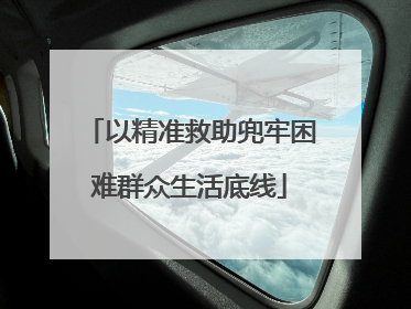 以精准救助兜牢困难群众生活底线