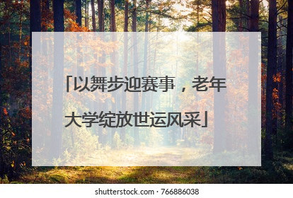 以舞步迎赛事，老年大学绽放世运风采