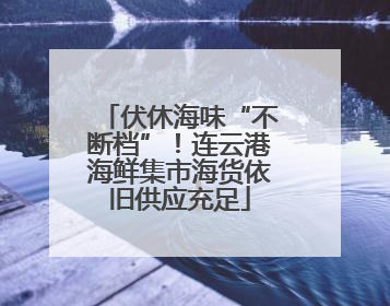 伏休海味“不断档”！连云港海鲜集市海货依旧供应充足