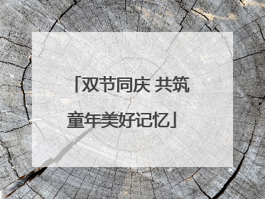双节同庆 共筑童年美好记忆