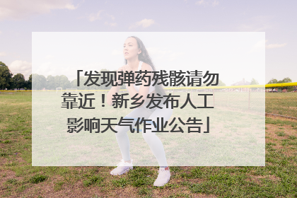 发现弹药残骸请勿靠近！新乡发布人工影响天气作业公告