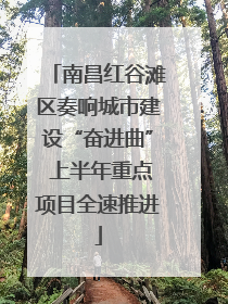 南昌红谷滩区奏响城市建设“奋进曲” 上半年重点项目全速推进