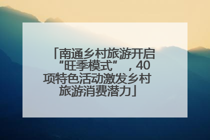 南通乡村旅游开启“旺季模式”，40项特色活动激发乡村旅游消费潜力