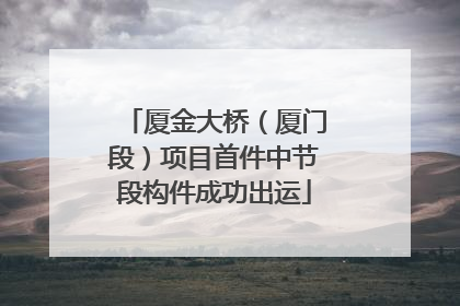 厦金大桥（厦门段）项目首件中节段构件成功出运