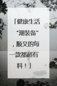健康生活“潮装备”，顺义的每一款都超有料！
