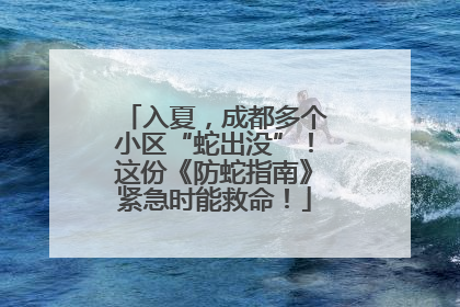 入夏，成都多个小区“蛇出没”！这份《防蛇指南》紧急时能救命！