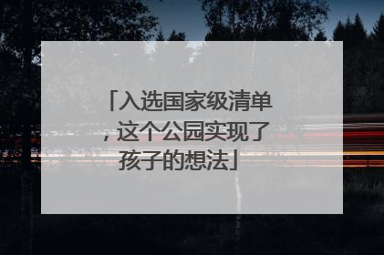入选国家级清单，这个公园实现了孩子的想法