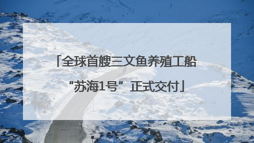 全球首艘三文鱼养殖工船“苏海1号”正式交付